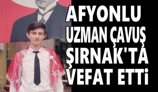 Şırnak'ta görev yapan Afyonlu uzman çavuş vefat etti