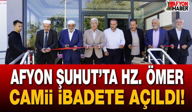 Afyon Şuhut’ta Hz. Ömer Camii ibadete açıldı!