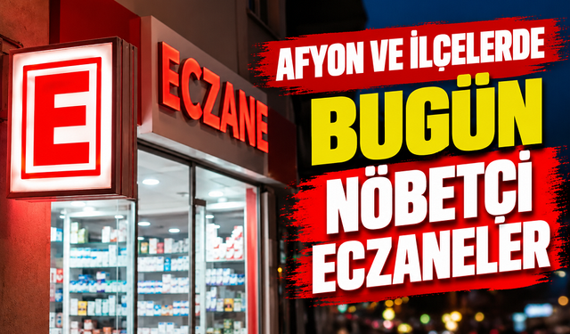 Afyon ve ilçelerinde bugün nöbetçi eczaneler