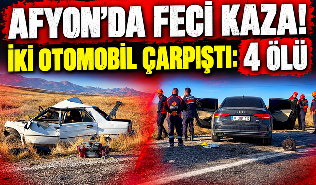 Afyon’da feci kaza! İki otomobil çarpıştı: 4 ölü