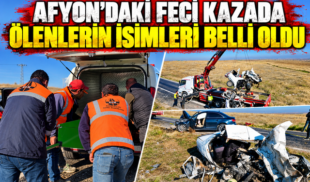Afyon’daki feci kazada ölenlerin isimleri belli oldu