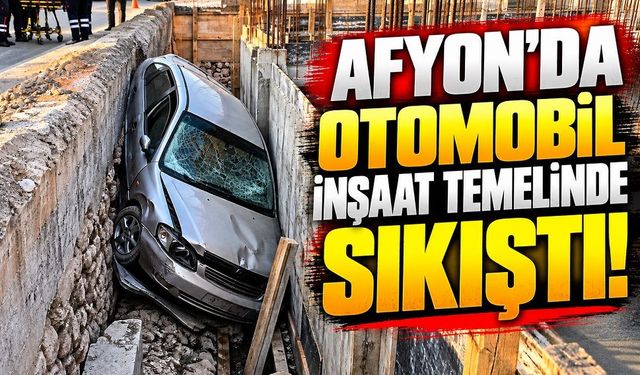 Afyon’da otomobil inşaat temelinde sıkıştı