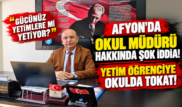 Afyon’da okul müdürü hakkında şok iddia! Yetim öğrenciye okulda tokat!