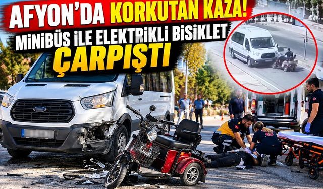 Afyon’da korkutan kaza! Minibüs ile elektrikli bisiklet çarpıştı