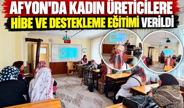 Afyon'da kadın üreticilere hibe ve destekleme eğitimi verildi