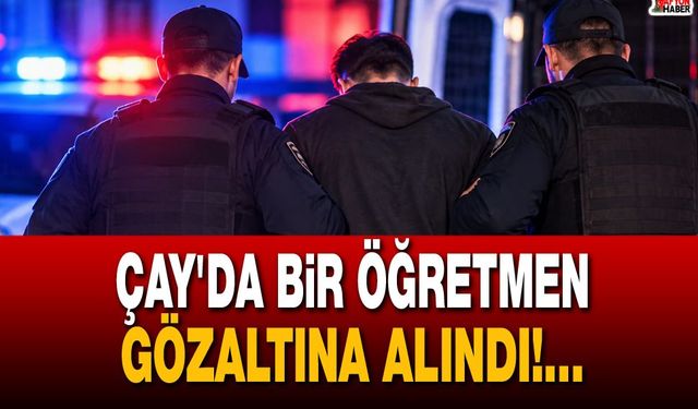 Çay'da bir öğretmen gözaltına alındı!...
