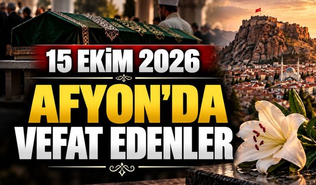 15 Ekim 2026 Afyon'da vefat edenler