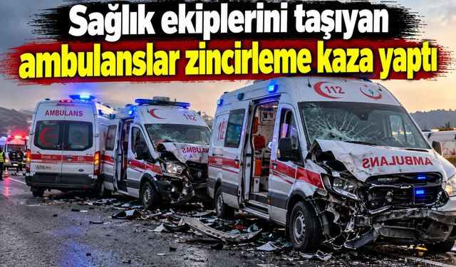 Sağlık ekiplerini taşıyan ambulanslar zincirleme kaza yaptı