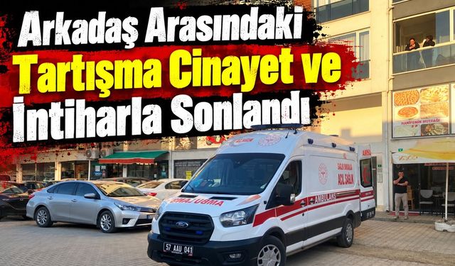Arkadaş Arasındaki Tartışma Cinayet ve İntiharla Sonlandı