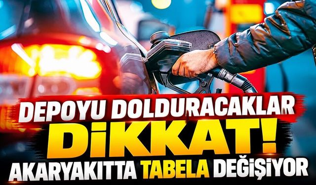 Depoyu dolduracaklar dikkat! Akaryakıtta tabela değişiyor