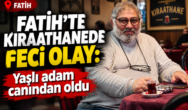 Fatih'te kıraathanede feci olay: Yaşlı adam canından oldu