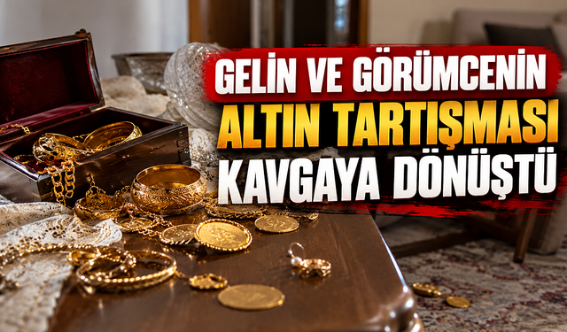 Gelin ve görümcenin altın tartışması kavgaya dönüştü