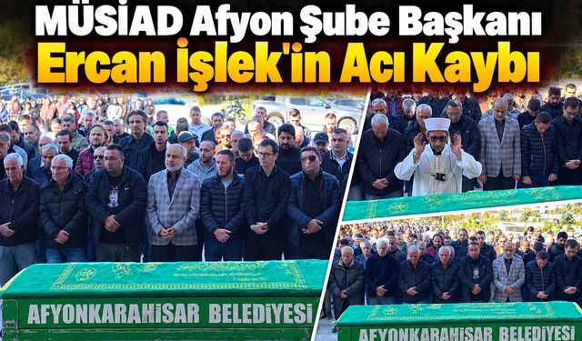 MÜSİAD Afyon Şube Başkanı Ercan İşlek'in acı kaybı
