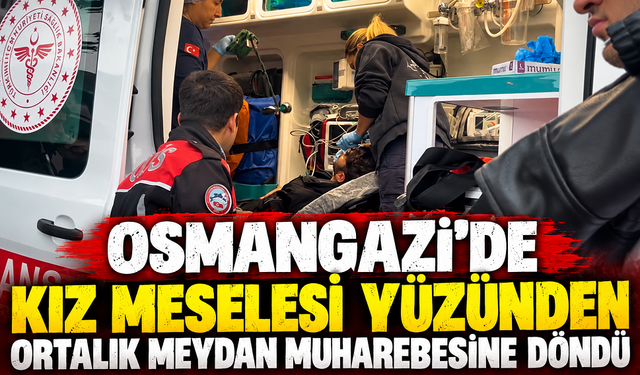 Osmangazi’de kız meselesi yüzünden ortalık meydan muharebesine döndü