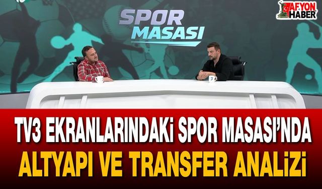 TV3 Ekranlarındaki Spor Masası’nda Altyapı ve transfer analizi