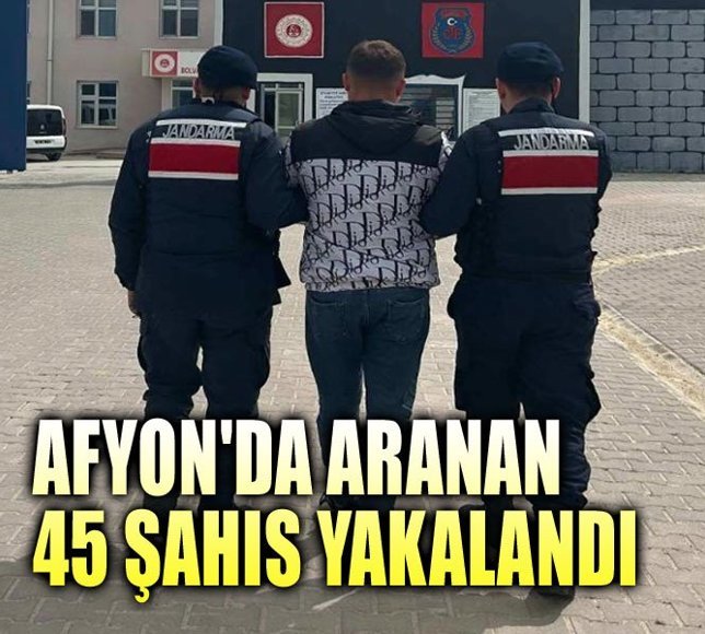 Afyon'da aranan 45 şahıs yakalandı!..