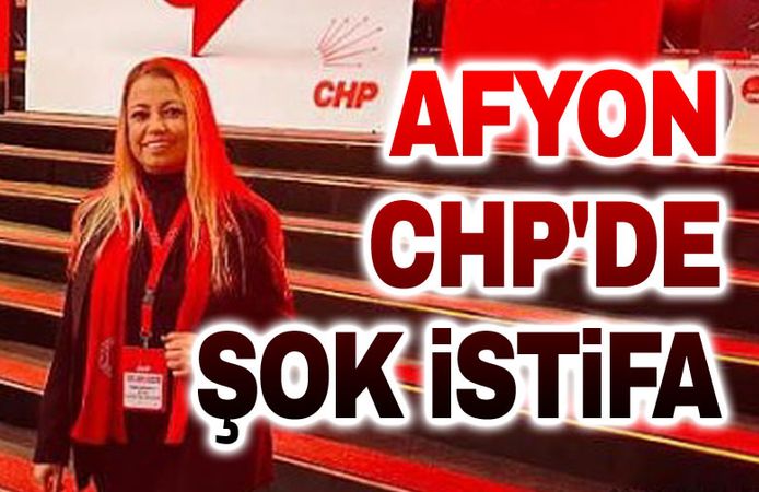 Afyonkarahisar CHP'de beklenmeyen istifa!..