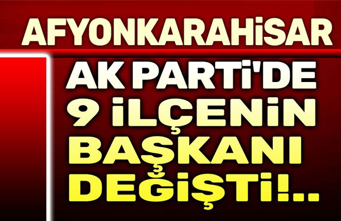 Afyonkarahisar AK Parti'de 9 ilçe başkanı değişti!..