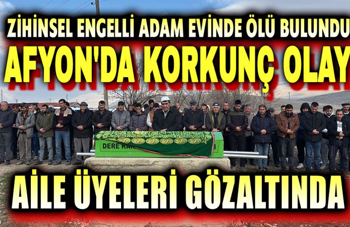 Afyon'da korkunç olay: Engelli adamı ailesi mi öldürddü?