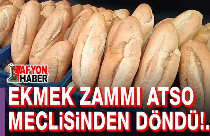 Afyon'da ekmek zammı ATSO Meclisinden döndü!..