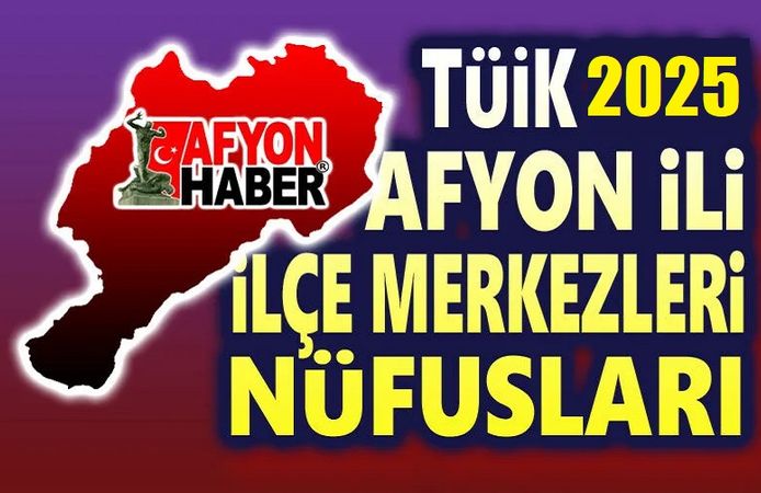 2025 TÜİK nüfus verileri: Afyonkarahisar ilçe nüfusları