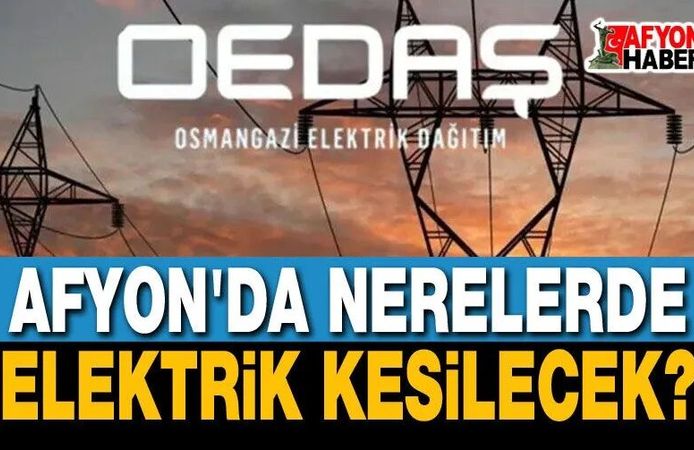 Mahalle, köy, ilçe... Afyon OEDAŞ elektrik kesintileri