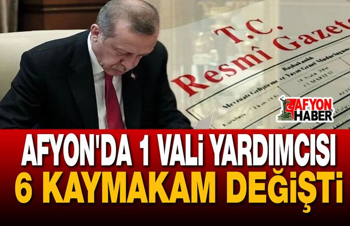 Afyon'da 1 vali yardımcısı, 6 kaymakam değişti