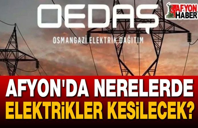 Mahalle, köy, ilçe... Afyon OEDAŞ elektrik kesintileri