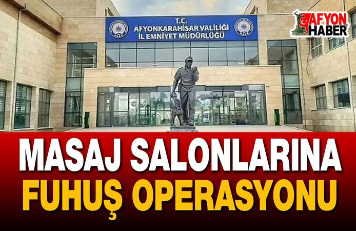 Afyon'da masaj salonlarına fuhuş operasyonu!..