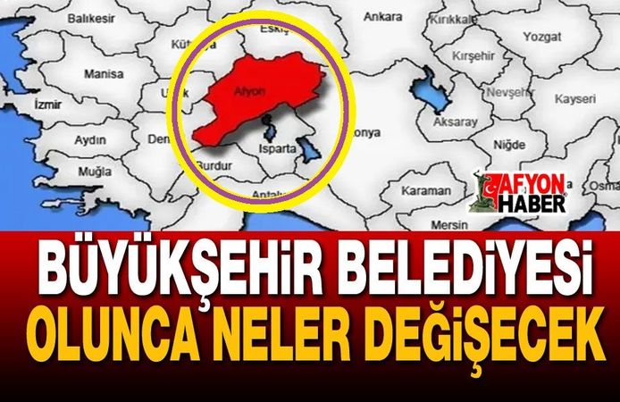 Afyonkarahisar Büyükşehir Belediyesi olursa neler değişecek?