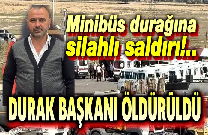 Minibüs durağı başkanı silahlı saldırıda öldürüldü