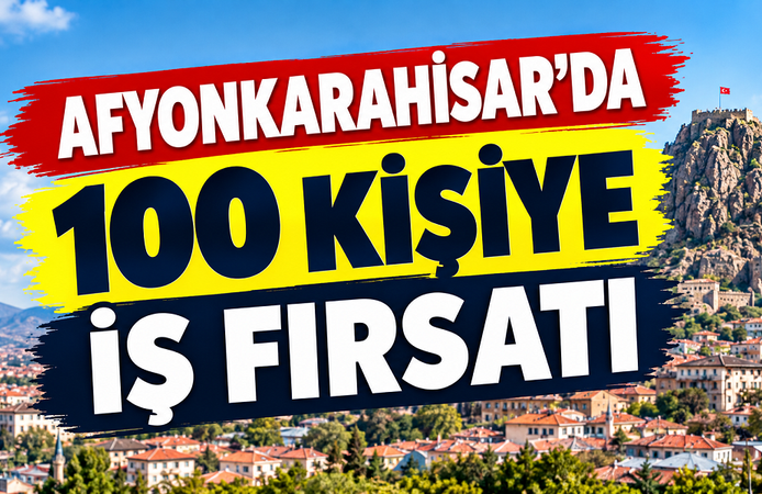 Afyonkarahisar’da 100 kişiye iş fırsatı!