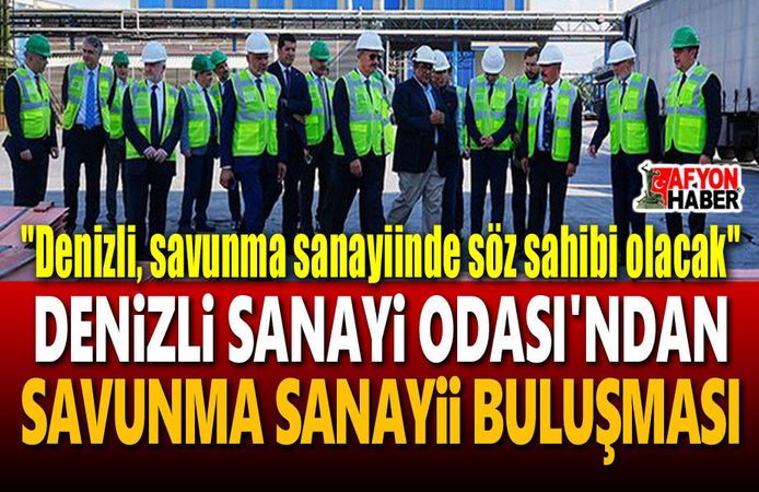 Denizli'nin sanayi birikimi savunma sanayiine taşınacak