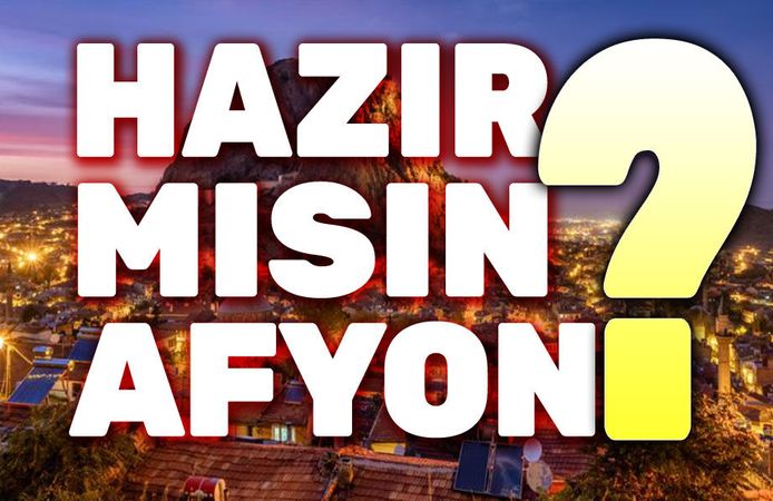 Hazır mısın Afyon!..