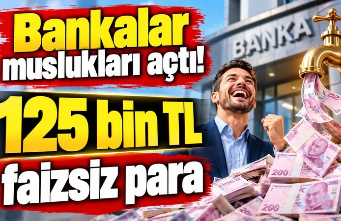 Bankalar muslukları açtı! 125 bin TL faizsiz para