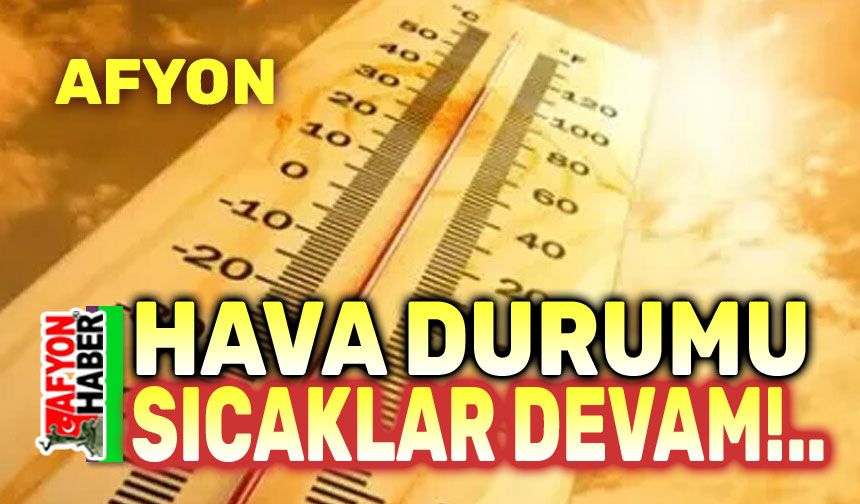 Afyon hava durumu: Sıcak hava, yağmur yok