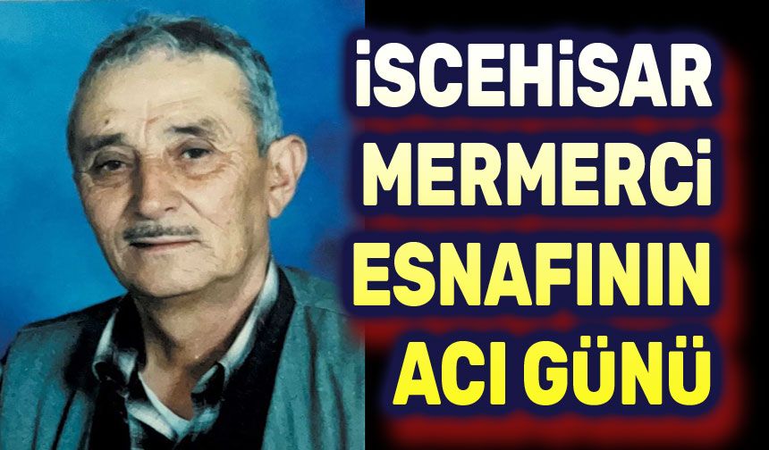 İscehisar mermerci esnafının acı günü