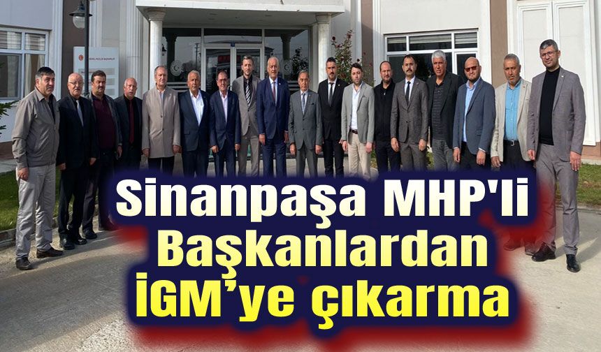 Sinanpaşa MHP'li Başkanlardan İGM’ye çıkarma