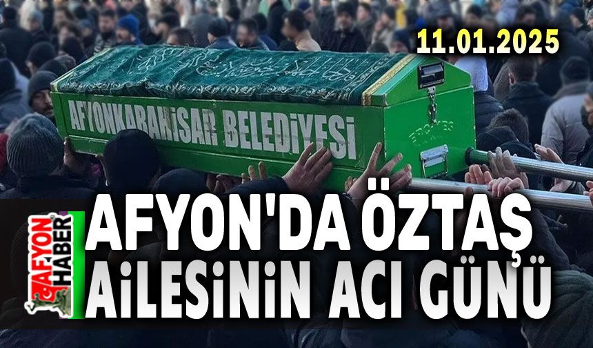 Afyonkarahisar'da Öztaş Ailesinin acı günü