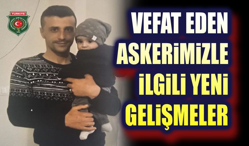 Vefat eden askerimizle ilgili yeni gelişme