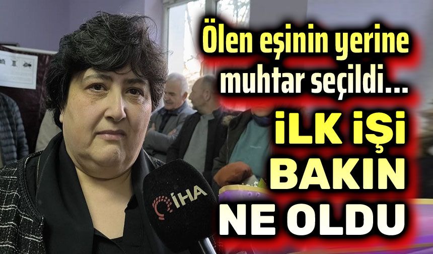 Ölen eşinin yerine muhtar seçildi!..