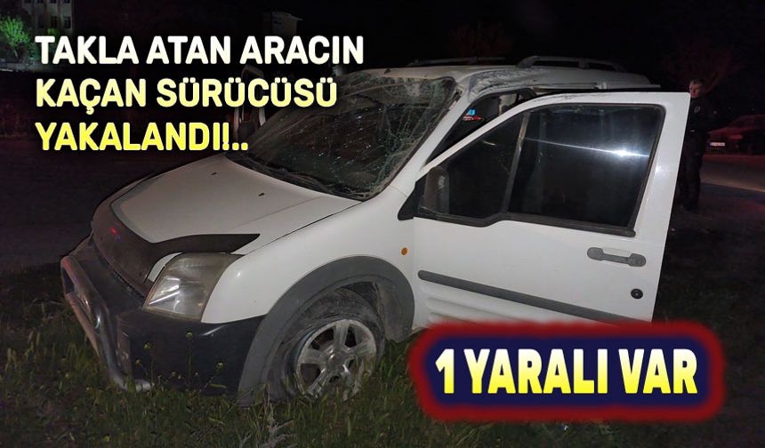 Takla atan aracın kaçan sürücüsü yakalandı