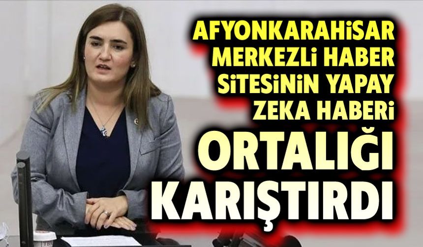 Afyon merkezli haber sitesinin yapay zeka haberi ortalıığ karıştırdı!..