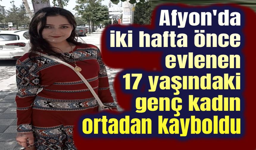 İki hafta önce evlenmişti, bir anda kayboldu