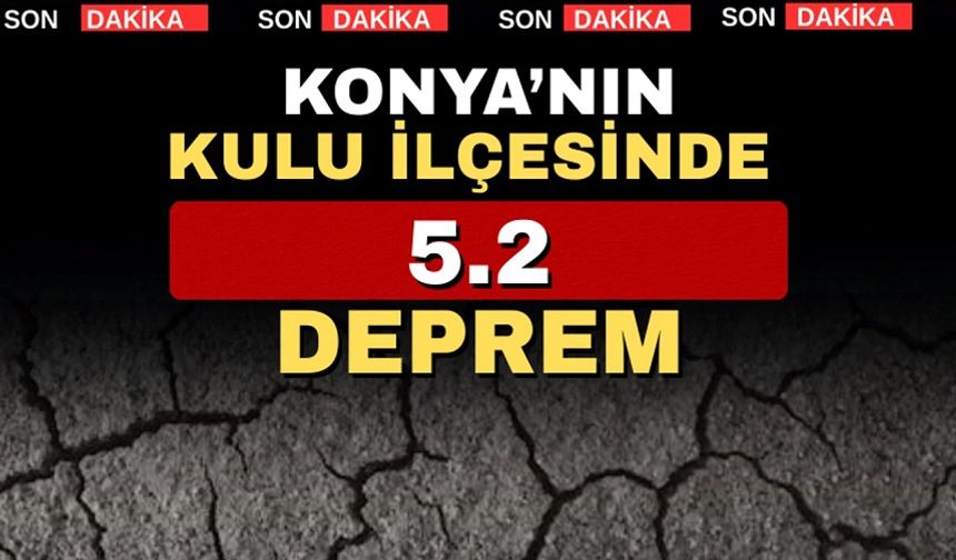 Spn Dakika!.. Konya'da 5.2 şiddetinde deprem