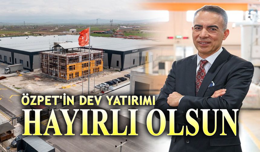 Özpet'in Afyonkarahisar'daki dev yatırımı hizmete girdi
