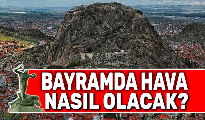 Meteoroloji: Afyon'da bayramda hava nasıl olacak?