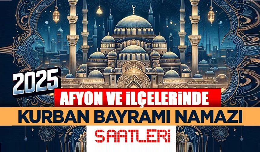 Afyonkarahisar ve ilçelerinde bayram namazı saatleri