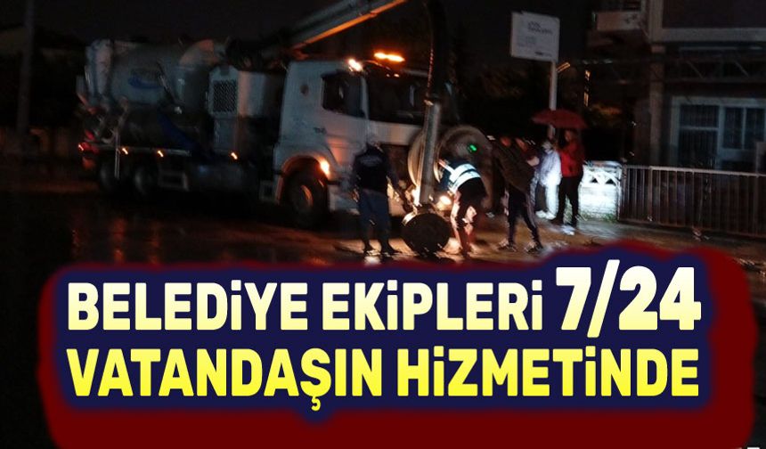 Belediye ekipleri 7/24 vatandaşın hizmetinde