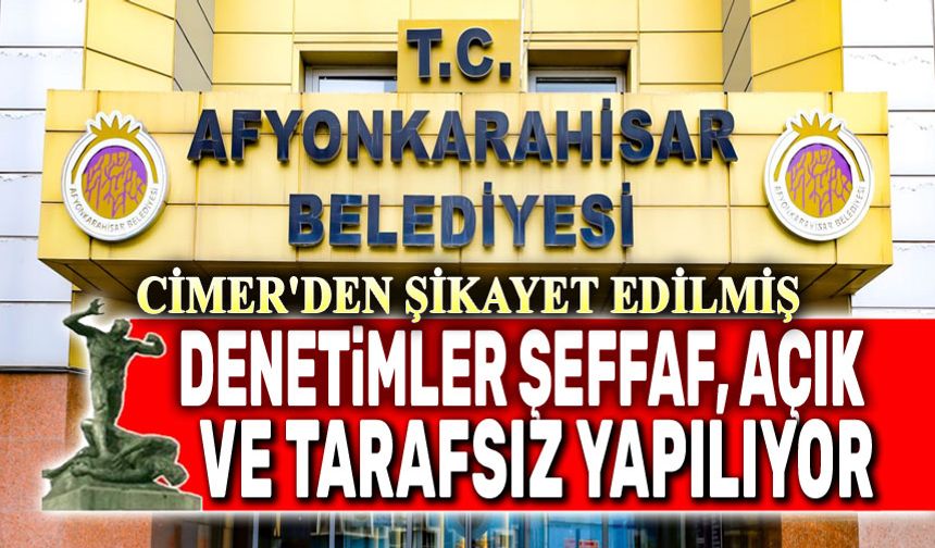 CİMER'den şikayet var: Denetinler şeffaf ve tarafsız yapılıyor
